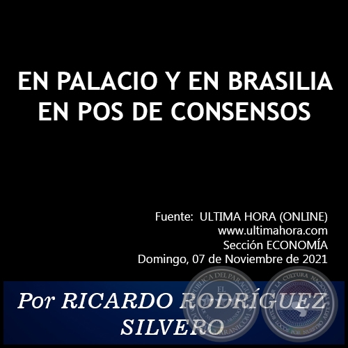 EN PALACIO Y EN BRASILIA EN POS DE CONSENSOS -  Por RICARDO RODRÍGUEZ SILVERO - Domingo, 07 de Noviembre de 2021